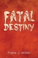 Fatal Destiny di Frank J. Miller edito da Xlibris
