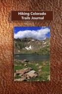 Hiking Colorado Trails Journal di Tom Alyea edito da Createspace