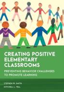 Creating Positive Elementary Classrooms di Stephen W. Smith, Mitchell L. Yell edito da Rowman & Littlefield