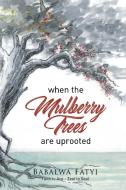 WHEN MULBERRY TREES ARE UPROOTED di Babalwa Fatyi edito da Xlibris
