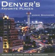 Denver's Favorite Places di Jackie Shumaker edito da Westcliffe Publishers