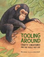 Tooling Around: Crafty Creatures and the Tools They Use di Ellen Jackson edito da CHARLESBRIDGE PUB