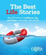 The Best Life Stories: 150 Real-Life Tales of Resilience, Joy, and Hope-All 150 Words or Less! di Editors of Reader's Digest edito da READERS DIGEST