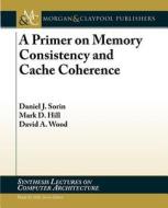 A Primer on Memory Consistency and Cache Coherence di Daniel Sorin edito da Morgan & Claypool Publishers