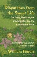 Dispatches from the Sweet Life: One Family, Five Acres, and a Community's Quest to Reinvent the World di William Powers edito da NEW WORLD LIB
