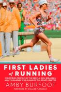 First Ladies of Running: 22 Inspiring Profiles of the Rebels, Rule Breakers, and Visionaries Who Changed the Sport Forev di Amby Burfoot edito da RODALE PR