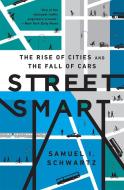 Street Smart: The Rise of Cities and the Fall of Cars di Samuel I. Schwartz edito da PUBLICAFFAIRS