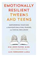 Emotionally Resilient Tweens and Teens: Empowering Your Kids to Navigate Bullying, Teasing, and Social Exclusion di Kim John Payne, Luis Fernando Llosa edito da SHAMBHALA