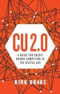 CU 2.0: A Guide for Credit Unions Competing in the Digital Age di Kirk Drake edito da GALLERY BOOKS