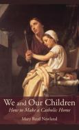 WE AND OUR CHILDREN: HOW TO MAKE A CATHO di MARY REED NEWLAND edito da LIGHTNING SOURCE UK LTD