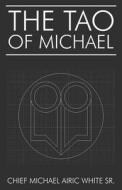 The Tao Of Michael di Chief Michael Airic White Sr edito da America Star Books