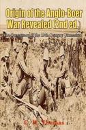 Origin of the Anglo-Boer War Revealed: The Conspiracy of the 19th Century Unmasked di C. H. Thomas edito da Lushena Books