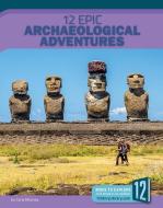 12 Epic Archaeological Adventures di Carla Mooney edito da 12 STORY LIB