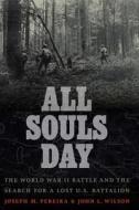 All Souls Day: The World War II Battle and the Search for a Lost U.S. Battalion di Joseph M. Pereira, John L. Wilson edito da POTOMAC BOOKS INC