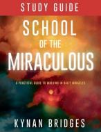 School of the Miraculous Study Guide: A Practical Guide to Walking in Daily Miracles di Kynan Bridges edito da WHITAKER HOUSE