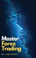 Master Forex Trading di John White edito da My Publishing Empire ltd