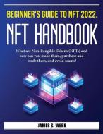 Beginner's Guide to NFT 2022. NFT Handbook di James S. Webb edito da LIGHTNING SOURCE UK LTD