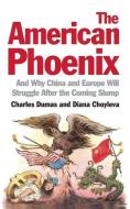 The American Phoenix: And Why China and Europe Will Struggle After the Coming Slump di Charles Dumas, Diana Choyleva edito da PROFILE BOOKS
