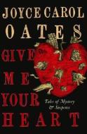 Give Me Your Heart di Joyce Carol Oates edito da Atlantic Books