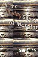 In the Muddy Shoes of Morning di John B. Lee edito da HIDDEN BROOK PR