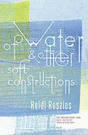 Of Water and Other Soft Constructions di Tina Heidi Reszies edito da ANHINGA PR