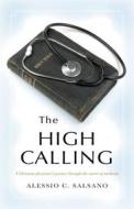 The High Calling: A Christian Physician's Journey Through the Career of Medicine di Alessio C. Salsano edito da Deep River Books