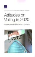 Attitudes on Voting in 2020: Preparing for Elections During a Pandemic di Jennifer Kavanagh, C. Ben Gibson, Quentin E. Hodgson edito da RAND CORP