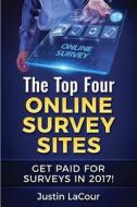 The Top Four Online Survey Sites: Get Paid for Surveys in 2017! di Justin C. Lacour edito da Createspace Independent Publishing Platform
