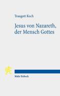 Jesus von Nazareth, der Mensch Gottes di Traugott Koch edito da Mohr Siebeck GmbH & Co. K