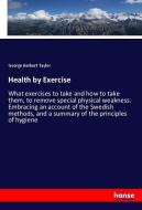Health by Exercise di George Herbert Taylor edito da hansebooks