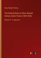 The Poetical Works of Oliver Wendell Holmes; Earlier Poems (1830-1836) di Oliver Wendell Holmes edito da Outlook Verlag