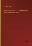 The Law of Hotel Life; or, the Wrongs and Rights of Host and Guest di R. Vashon Rogers edito da Outlook Verlag