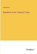 Regulations for the Training of Troops di Anonymous edito da Anatiposi Verlag