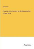 Excursion d'un touriste au Mexique pendant l'année 1854 di Just Girard edito da Anatiposi Verlag