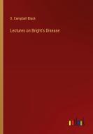 Lectures on Bright's Disease di D. Campbell Black edito da Outlook Verlag