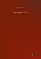 The Relentless City di E. F Benson edito da Outlook Verlag