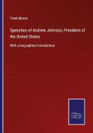 Speeches of Andrew Johnson, President of the United States di Frank Moore edito da Salzwasser-Verlag