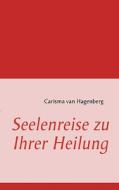 Seelenreise zu Ihrer Heilung di Carisma van Hagenberg edito da Books on Demand