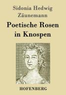 Poetische Rosen in Knospen di Sidonia Hedwig Zäunemann edito da Hofenberg