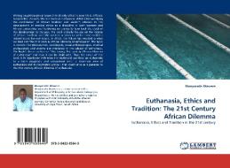 Euthanasia, Ethics and Tradition: The 21st Century African Dilemma di Munyaradzi Mawere edito da LAP Lambert Acad. Publ.