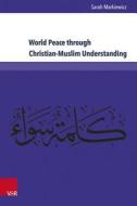 World Peace through Christian-Muslim Understanding di Sarah Markiewicz edito da V & R Unipress GmbH