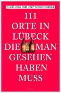 111 Orte in Lübeck, die man gesehen haben muss di Alexandra Schlennstedt, Jobst Schlennstedt edito da Emons Verlag