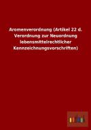 Aromenverordnung (Artikel 22 d. Verordnung zur Neuordnung lebensmittelrechtlicher Kennzeichnungsvorschriften) edito da Outlook Verlag