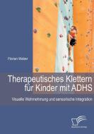 Therapeutisches Klettern für Kinder mit ADHS: Visuelle Wahrnehmung und sensorische Integration di Florian Weber edito da Diplomica Verlag
