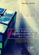 Die Arbeit mit Glaubenssätzen im NLP-Coaching. Veränderungsprozesse erfolgreich meistern di Sonja Graf edito da Bedey Media GmbH