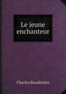 Le Jeune Enchanteur di Charles Baudelaire edito da Book On Demand Ltd.
