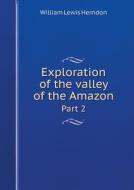 Exploration Of The Valley Of The Amazon Part 2 di William Lewis Herndon edito da Book On Demand Ltd.