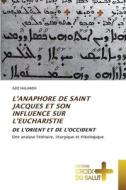 L¿ANAPHORE DE SAINT JACQUES ET SON INFLUENCE SUR L¿EUCHARISTIE di Aziz Halaweh edito da Éditions Croix du Salut