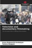 Television and documentary filmmaking di Arsen Rubenovich Arakelyan, Tamara Akopyan edito da Our Knowledge Publishing