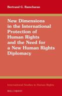 New Dimensions in the International Protection of Human Rights and the Need for a New Human Rights Diplomacy di Bertrand G Ramcharan edito da BRILL NIJHOFF